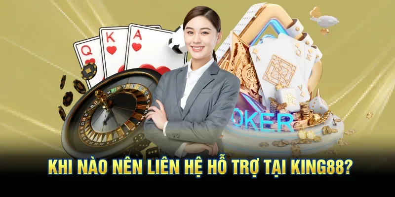 Bạn cần liên hệ King88 trong một vài trường hợp khẩn cấp