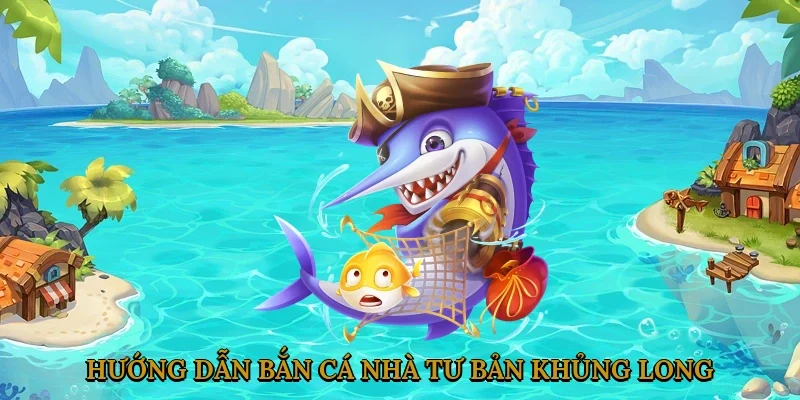 Hướng dẫn cách chơi Bắn Cá Nhà Tư Bản Khủng Long 