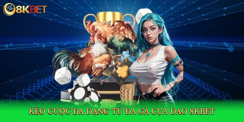 keo-cuoc-da-dang-tu-da-ga-cua-dao-8kbet-3