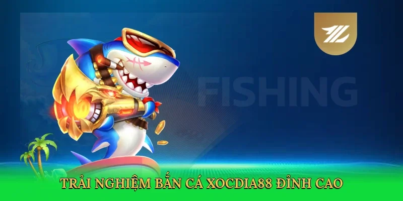 Trải nghiệm bắn cá Xocdia88 đỉnh cao