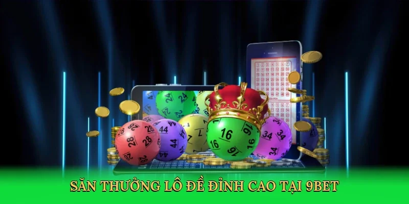 Săn thưởng lô đề đỉnh cao tại 9bet