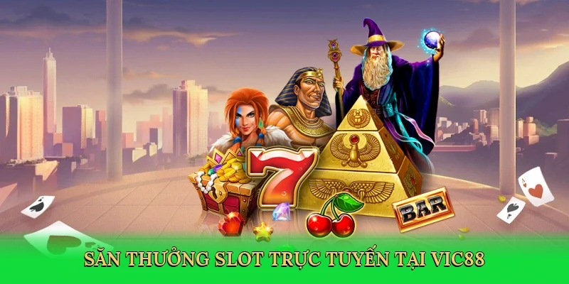 Săn thưởng slot trực tuyến tại Vic88
