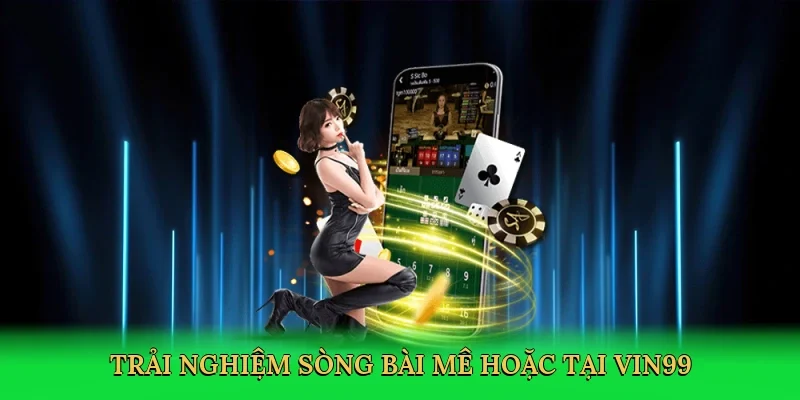 Trải nghiệm sòng bài mê hoặc tại Vin99